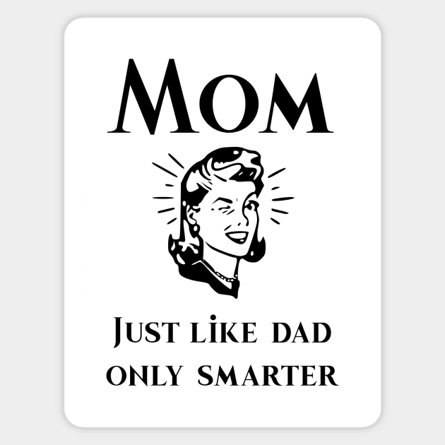 Mom just like dad only smarter Sticker by CoastalDesignStudios